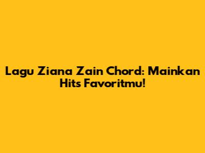Lagu Ziana Zain Chord: Mainkan Hits Favoritmu!