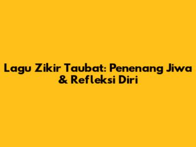Lagu Zikir Taubat: Penenang Jiwa & Refleksi Diri