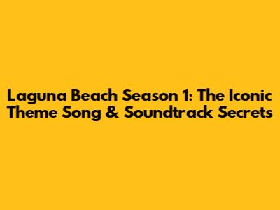 Laguna Beach Season 1: The Iconic Theme Song & Soundtrack Secrets