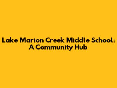 Lake Marion Creek Middle School: A Community Hub