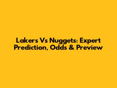 Lakers Vs Nuggets: Expert Prediction, Odds & Preview