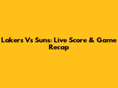 Lakers Vs Suns: Live Score & Game Recap