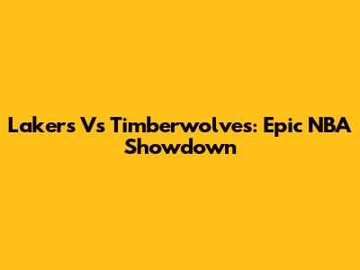 Lakers Vs Timberwolves: Epic NBA Showdown