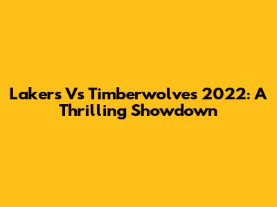 Lakers Vs Timberwolves 2022: A Thrilling Showdown