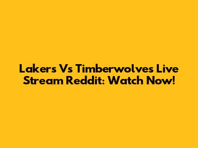 Lakers Vs Timberwolves Live Stream Reddit: Watch Now!