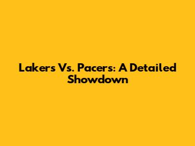 Lakers Vs. Pacers: A Detailed Showdown