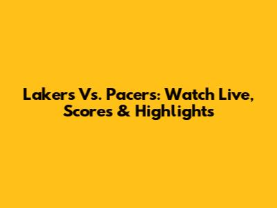 Lakers Vs. Pacers: Watch Live, Scores & Highlights