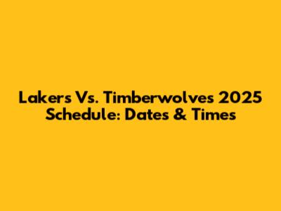 Lakers Vs. Timberwolves 2025 Schedule: Dates & Times