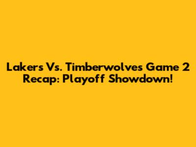 Lakers Vs. Timberwolves Game 2 Recap: Playoff Showdown!