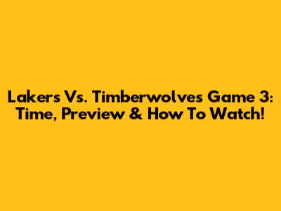 Lakers Vs. Timberwolves Game 3: Time, Preview & How To Watch!