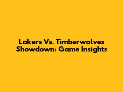Lakers Vs. Timberwolves Showdown: Game Insights