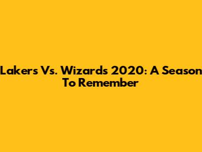 Lakers Vs. Wizards 2020: A Season To Remember