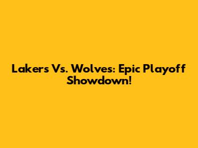 Lakers Vs. Wolves: Epic Playoff Showdown!