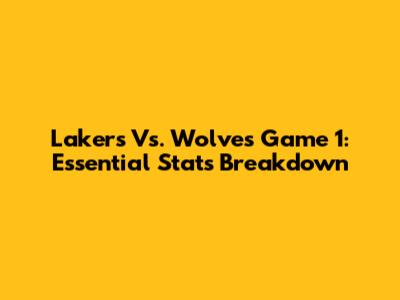 Lakers Vs. Wolves Game 1: Essential Stats Breakdown