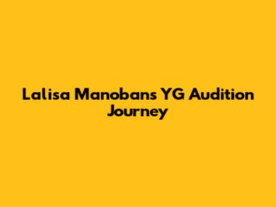 Lalisa Manoban's YG Audition Journey