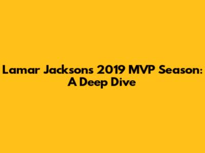 Lamar Jackson's 2019 MVP Season: A Deep Dive