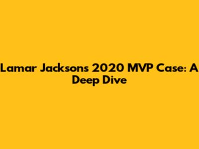 Lamar Jackson's 2020 MVP Case: A Deep Dive