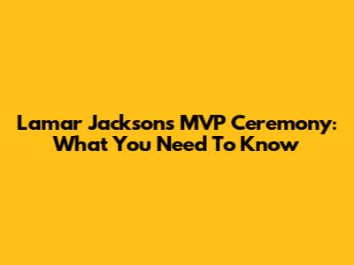 Lamar Jackson's MVP Ceremony: What You Need To Know