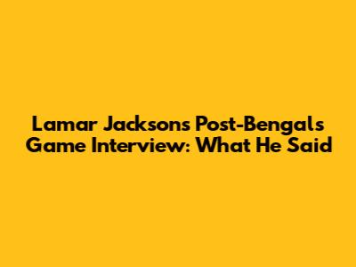 Lamar Jackson's Post-Bengals Game Interview: What He Said