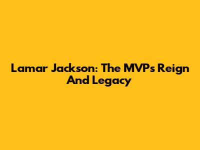 Lamar Jackson: The MVP's Reign And Legacy