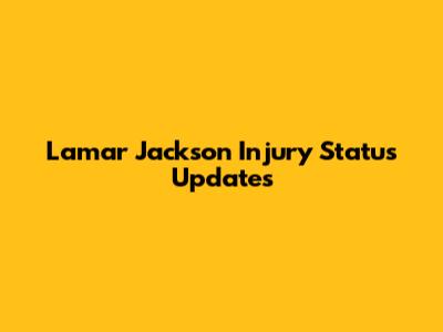 Lamar Jackson Injury Status Updates