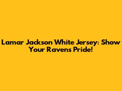 Lamar Jackson White Jersey: Show Your Ravens Pride!