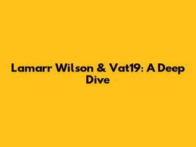 Lamarr Wilson & Vat19: A Deep Dive