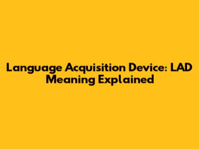 Language Acquisition Device: LAD Meaning Explained