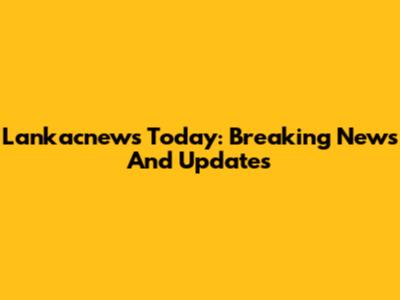 Lankacnews Today: Breaking News And Updates