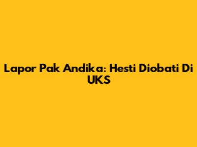 Lapor Pak Andika: Hesti Diobati Di UKS