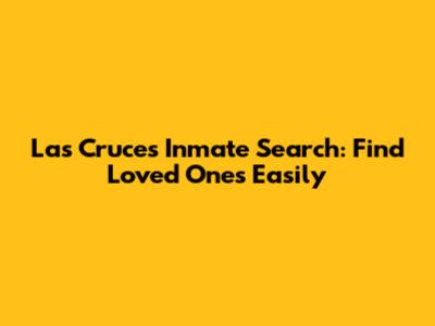 Las Cruces Inmate Search: Find Loved Ones Easily