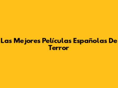 Las Mejores Películas Españolas De Terror
