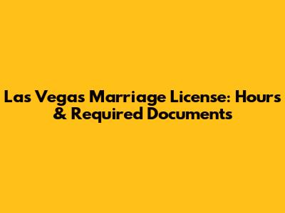Las Vegas Marriage License: Hours & Required Documents