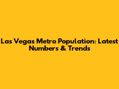 Las Vegas Metro Population: Latest Numbers & Trends