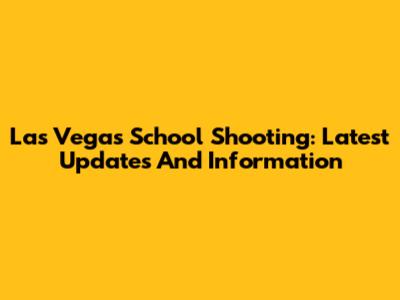 Las Vegas School Shooting: Latest Updates And Information