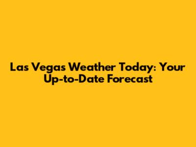 Las Vegas Weather Today: Your Up-to-Date Forecast