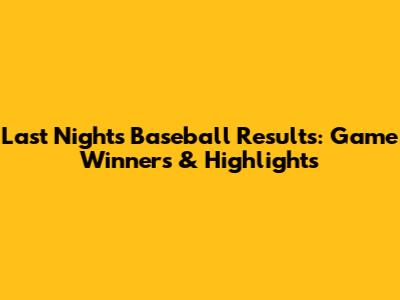 Last Night's Baseball Results: Game Winners & Highlights