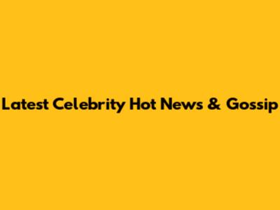 Latest Celebrity Hot News & Gossip