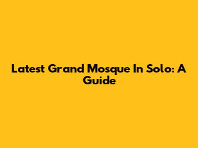Latest Grand Mosque In Solo: A Guide