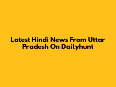 Latest Hindi News From Uttar Pradesh On Dailyhunt