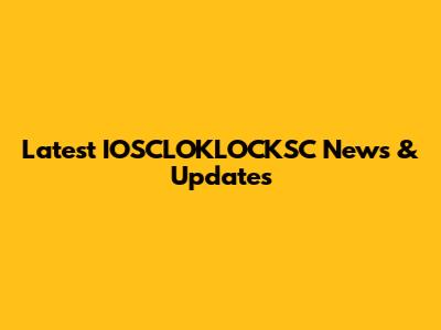 Latest IOSCLOKLOCKSC News & Updates