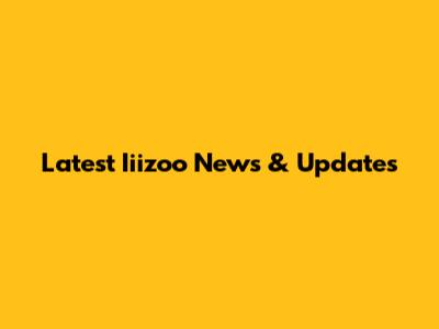 Latest Iiizoo News & Updates