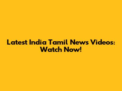 Latest India Tamil News Videos: Watch Now!