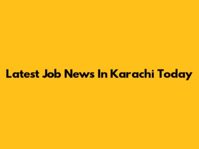 Latest Job News In Karachi Today