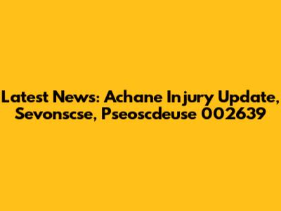 Latest News: Achane Injury Update, Sevonscse, Pseoscdeuse 002639