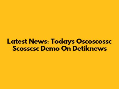 Latest News: Today's Oscoscossc Scosscsc Demo On Detiknews