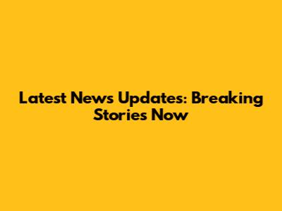 Latest News Updates: Breaking Stories Now