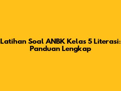 Latihan Soal ANBK Kelas 5 Literasi: Panduan Lengkap