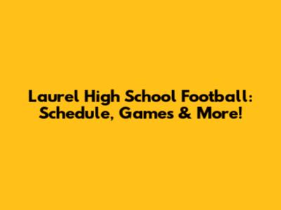 Laurel High School Football: Schedule, Games & More!