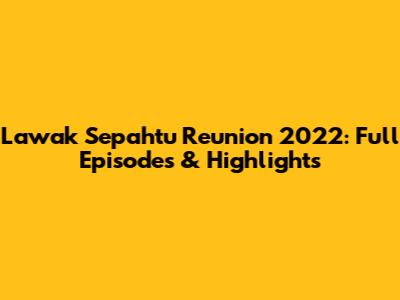 Lawak Sepahtu Reunion 2022: Full Episodes & Highlights
